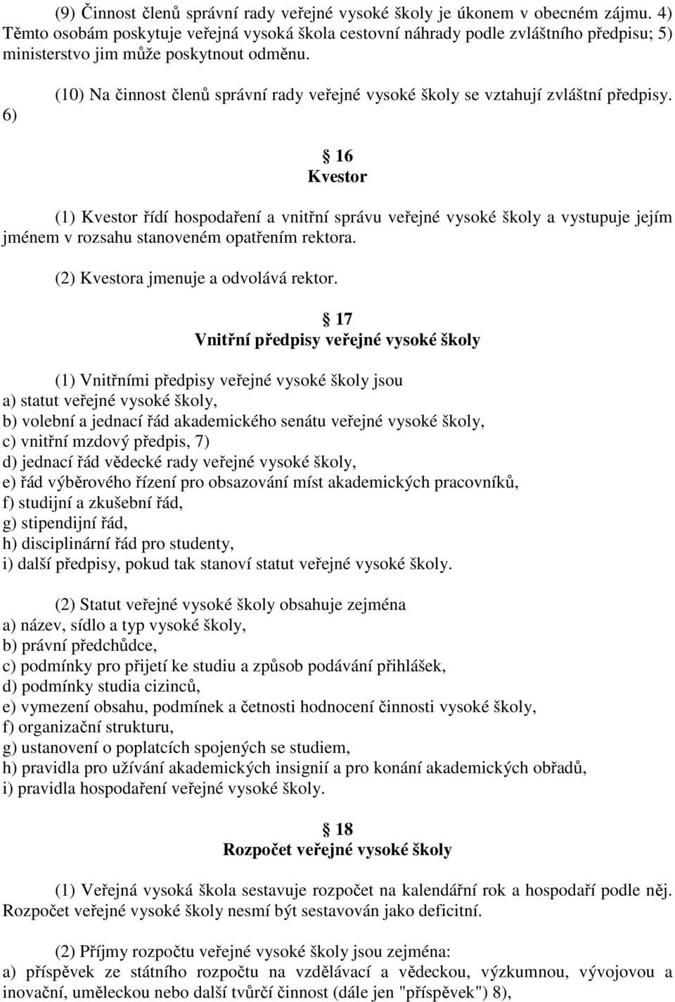 6) (10) Na činnost členů správní rady veřejné vysoké školy se vztahují zvláštní předpisy.