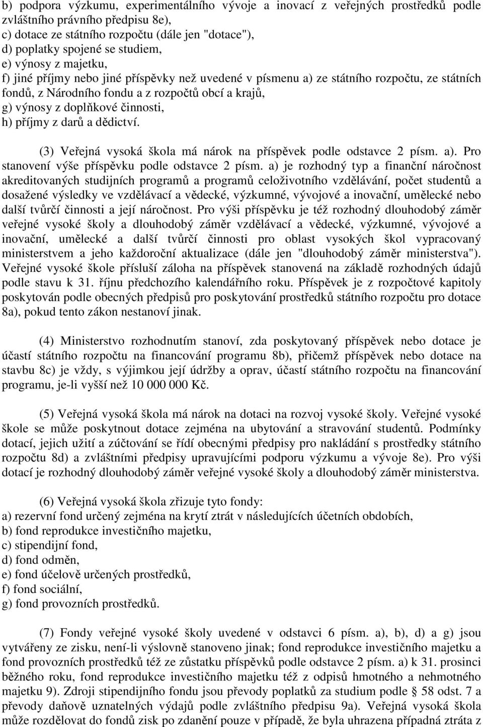 činnosti, h) příjmy z darů a dědictví. (3) Veřejná vysoká škola má nárok na příspěvek podle odstavce 2 písm. a). Pro stanovení výše příspěvku podle odstavce 2 písm.