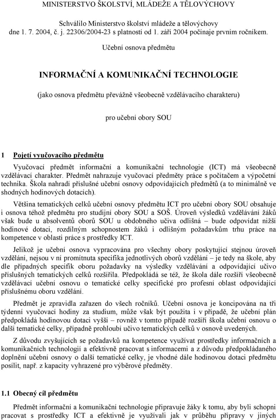 informační a komunikační technologie (ICT) má všeobecně vzdělávací charakter. Předmět nahrazuje vyučovací předměty práce s počítačem a výpočetní technika.