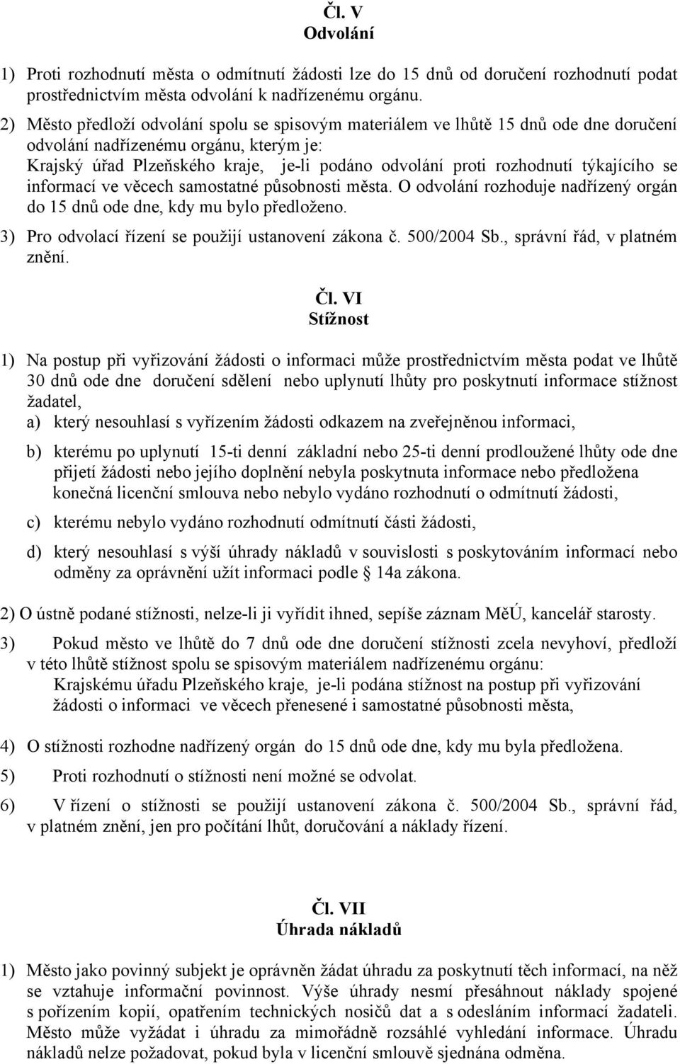 týkajícího se informací ve věcech samostatné působnosti města. O odvolání rozhoduje nadřízený orgán do 15 dnů ode dne, kdy mu bylo předloženo. 3) Pro odvolací řízení se použijí ustanovení zákona č.