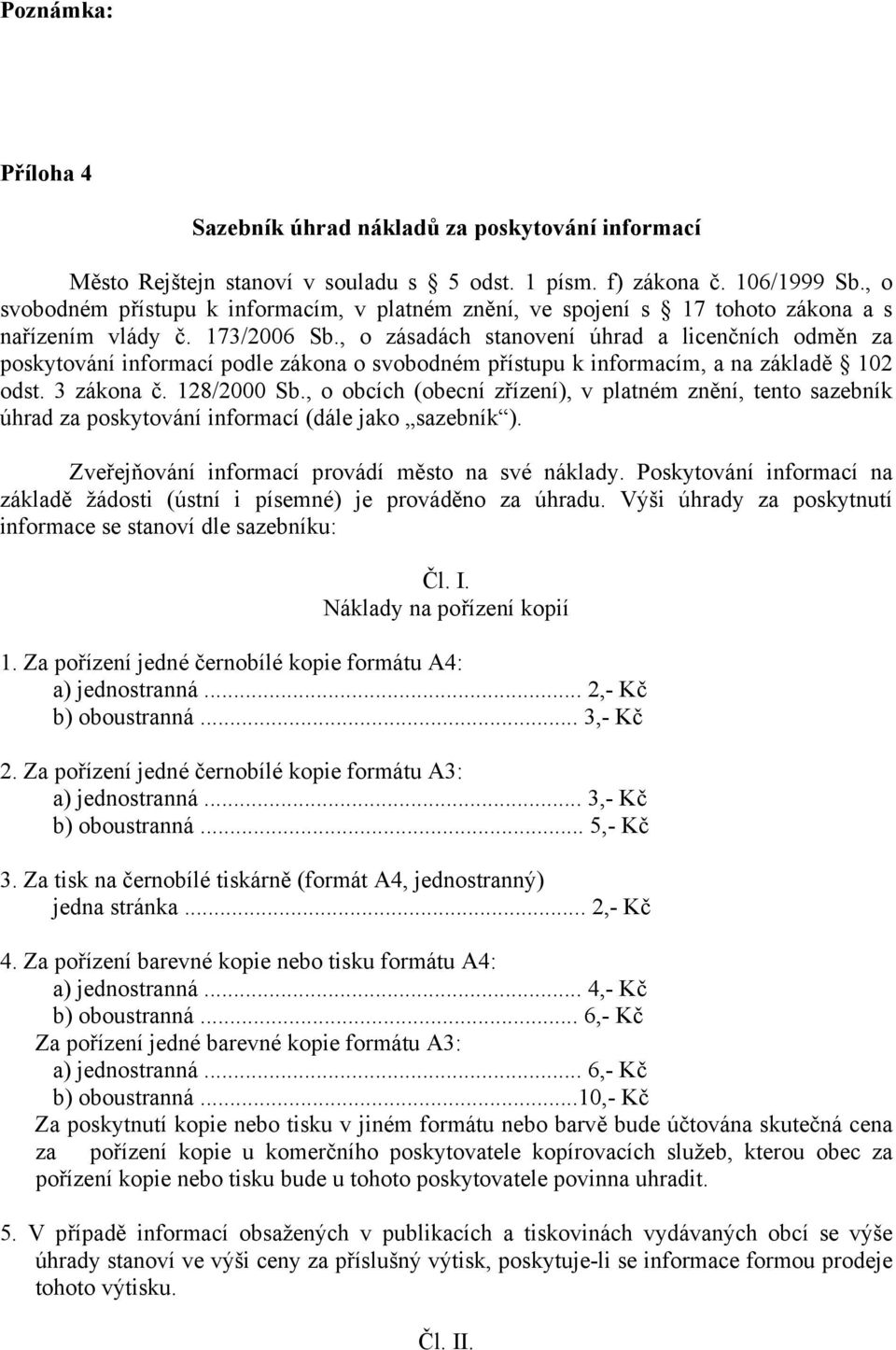 , o zásadách stanovení úhrad a licenčních odměn za poskytování informací podle zákona o svobodném přístupu k informacím, a na základě 102 odst. 3 zákona č. 128/2000 Sb.