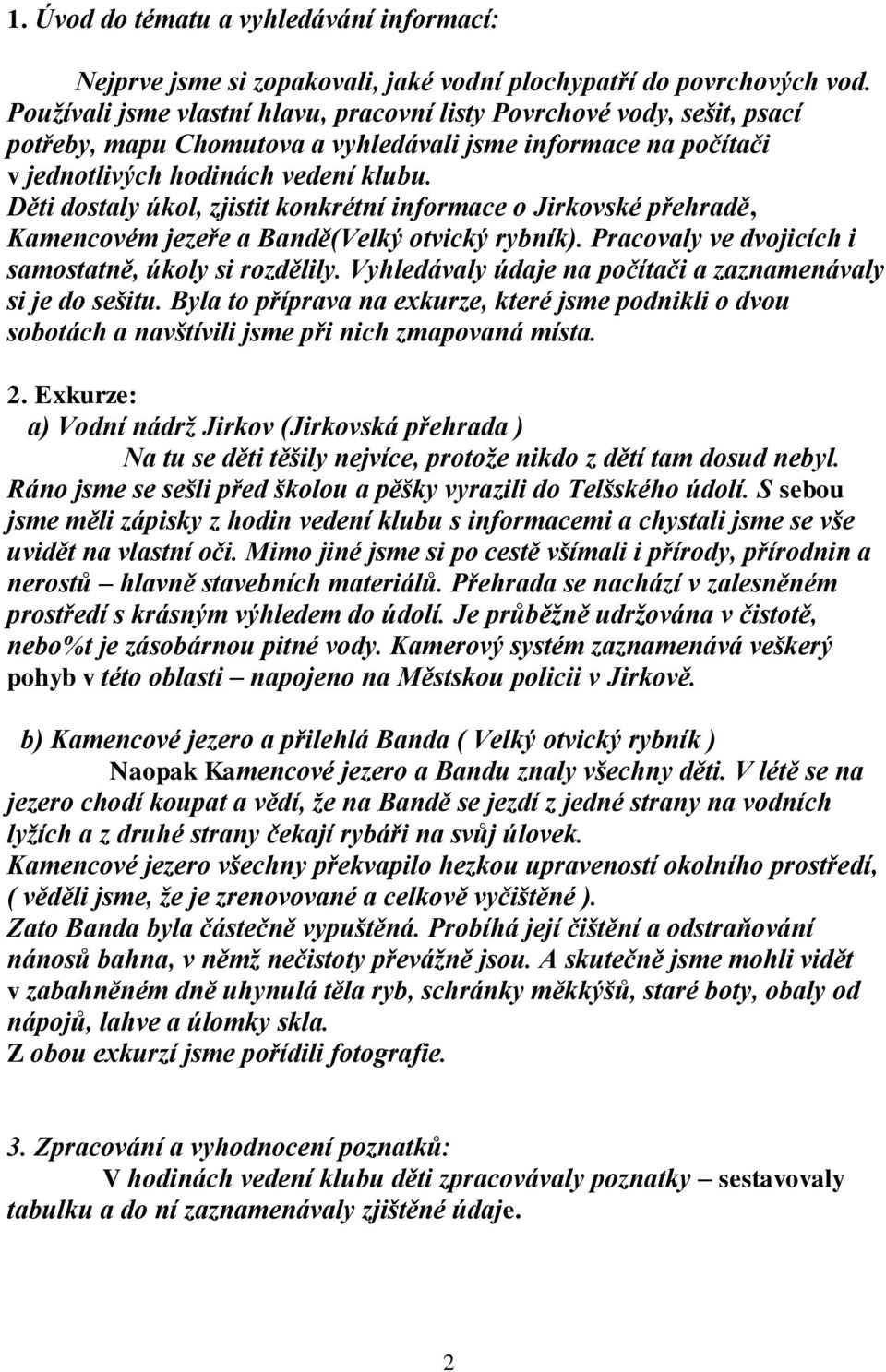 Děti dostaly úkol, zjistit konkrétní informace o Jirkovské přehradě, Kamencovém jezeře a Bandě(Velký otvický rybník). Pracovaly ve dvojicích i samostatně, úkoly si rozdělily.