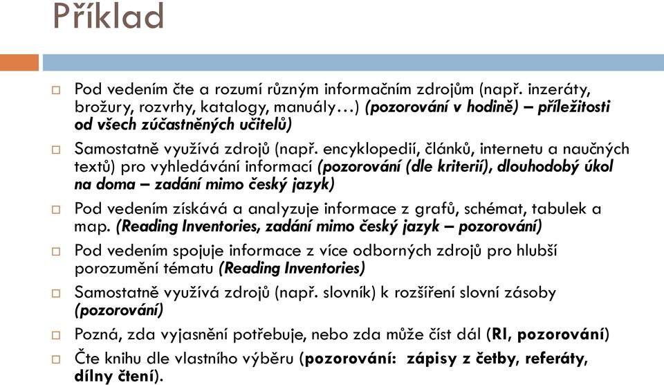 encyklopedií, článků, internetu a naučných textů) pro vyhledávání informací (pozorování (dle kriterií), dlouhodobý úkol na doma zadání mimo český jazyk) Pod vedením získává a analyzuje informace z