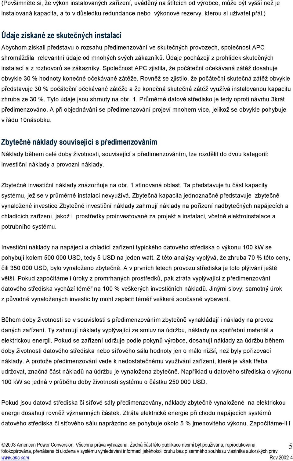 Údaje pocházejí z prohlídek skutečných instalací a z rozhovorů se zákazníky. Společnost APC zjistila, že počáteční očekávaná zátěž dosahuje obvykle 30 % hodnoty konečné očekávané zátěže.
