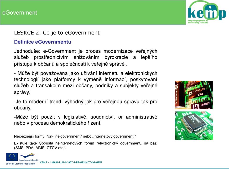 - Může být považována jako užívání internetu a elektronických technologií jako platformy k výměně informací, poskytování služeb a transakcím mezi občany, podniky a subjekty veřejné