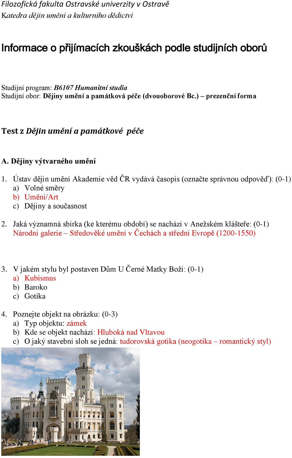 Ústav dějin umění Akademie věd ČR vydává časopis (označte správnou odpověď): (0-1) a) Volné směry b) Umění/Art c) Dějiny a současnost 2.