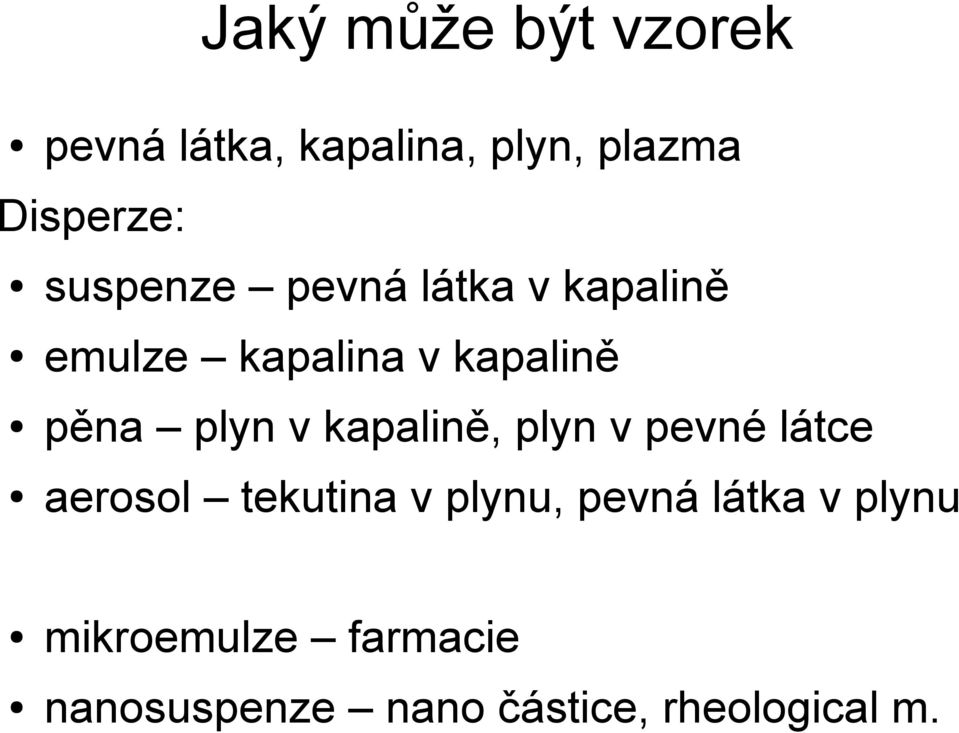 v kapalině, plyn v pevné látce aerosol tekutina v plynu, pevná látka