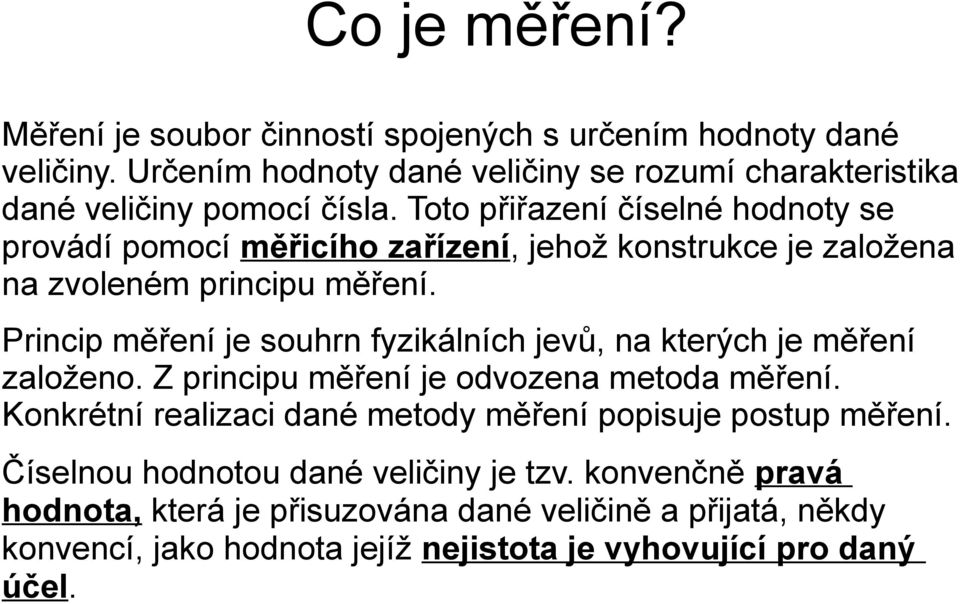 Toto přiřazení číselné hodnoty se provádí pomocí měřicího zařízení, jehož konstrukce je založena na zvoleném principu měření.