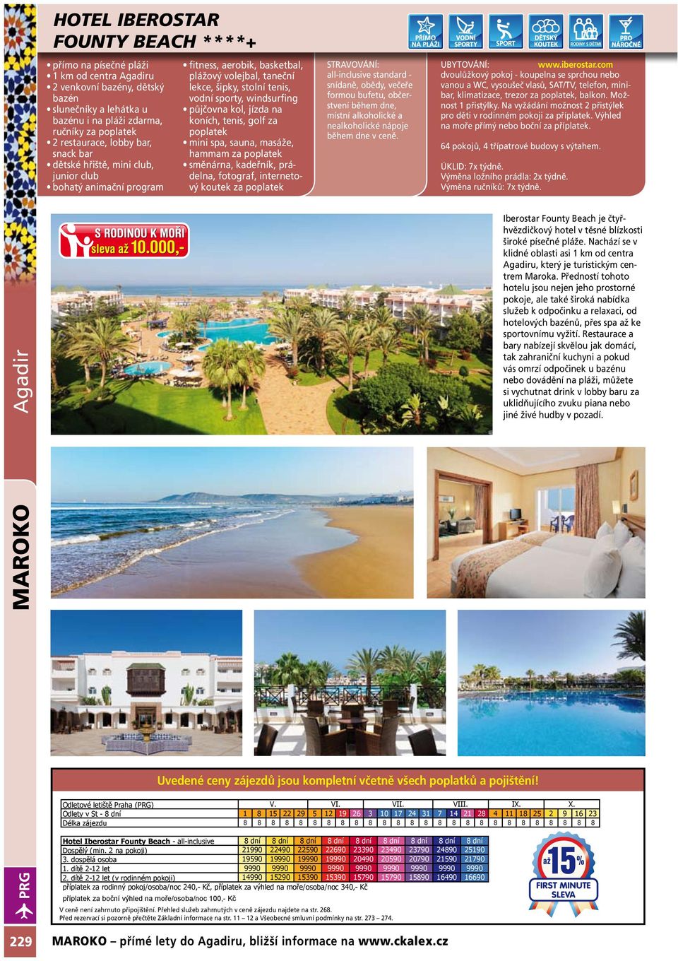 půjčovna kol, jízda na koních, tenis, golf za poplatek mini spa, sauna, masáže, hammam za poplatek směnárna, kadeřník, prádelna, fotograf, internetový koutek za poplatek STRAVOVÁNÍ: all-inclusive