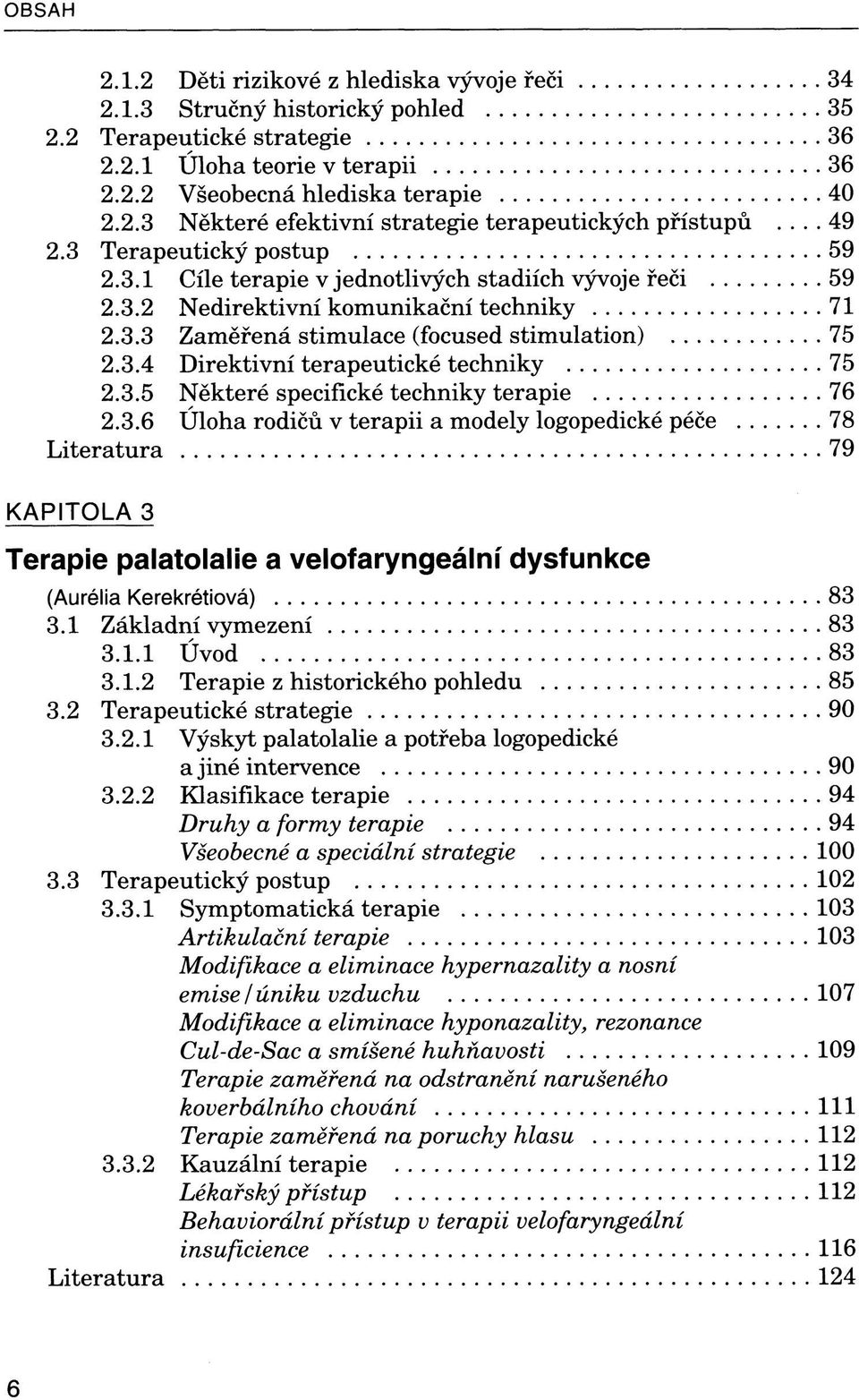 3.5 Některé specifické techniky terapie 76 2.3.6 Úloha rodičů v terapii a modely logopedické péče 78 Literatura 79 KAPITOLA 3 Terapie palatolalie a velofaryngeální dysfunkce (Aurélia Kerekrétiová) 83 3.