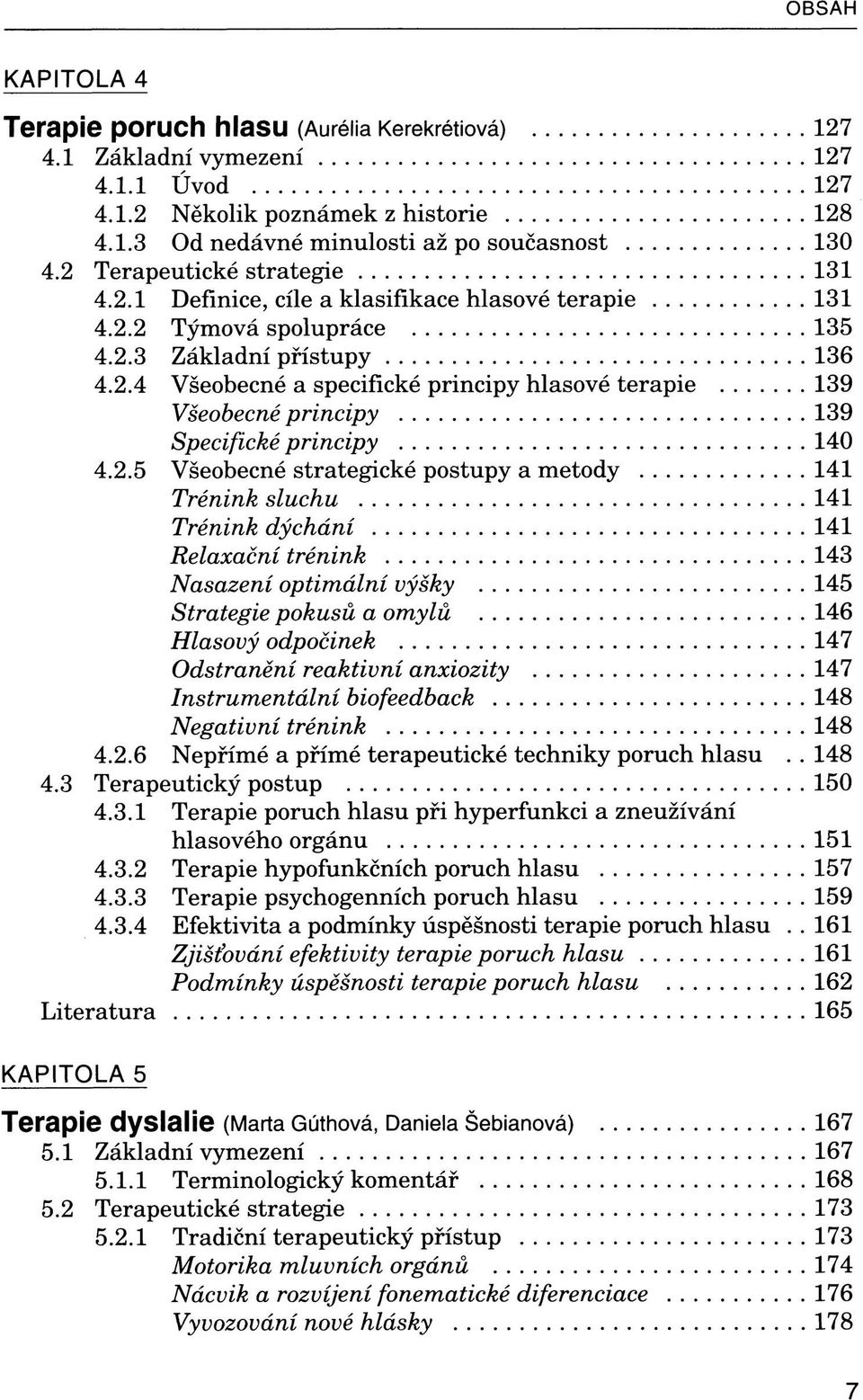 2.5 Všeobecné strategické postupy a metody 141 Trénink sluchu 141 Trénink dýchání 141 Relaxační trénink 143 Nasazení optimální výšky 145 Strategie pokusů a omylů 146 Hlasový odpočinek 147 Odstranění