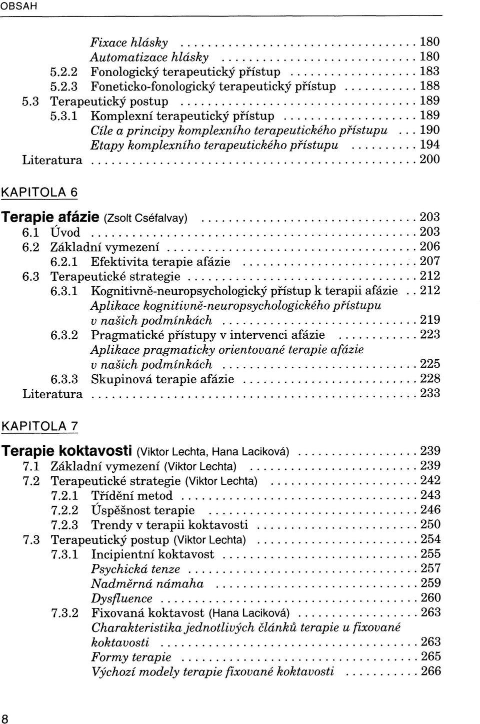 3 Terapeutické strategie 212 6.3.1 Kognitivně-neuropsychologický přístup k terapii afázie.. 212 Aplikace kognitivně-neuropsychologického přístupu v našich podmínkách 219 6.3.2 Pragmatické přístupy v intervenci afázie 223 Aplikace pragmaticky orientované terapie afázie v našich podmínkách 225 6.