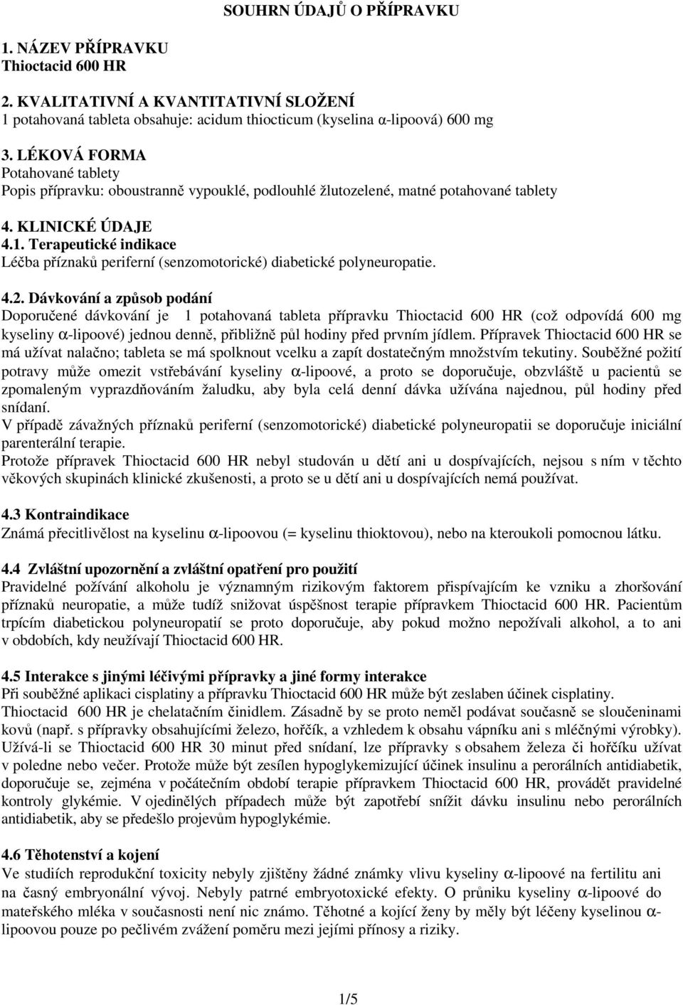 Terapeutické indikace Léčba příznaků periferní (senzomotorické) diabetické polyneuropatie. 4.2.