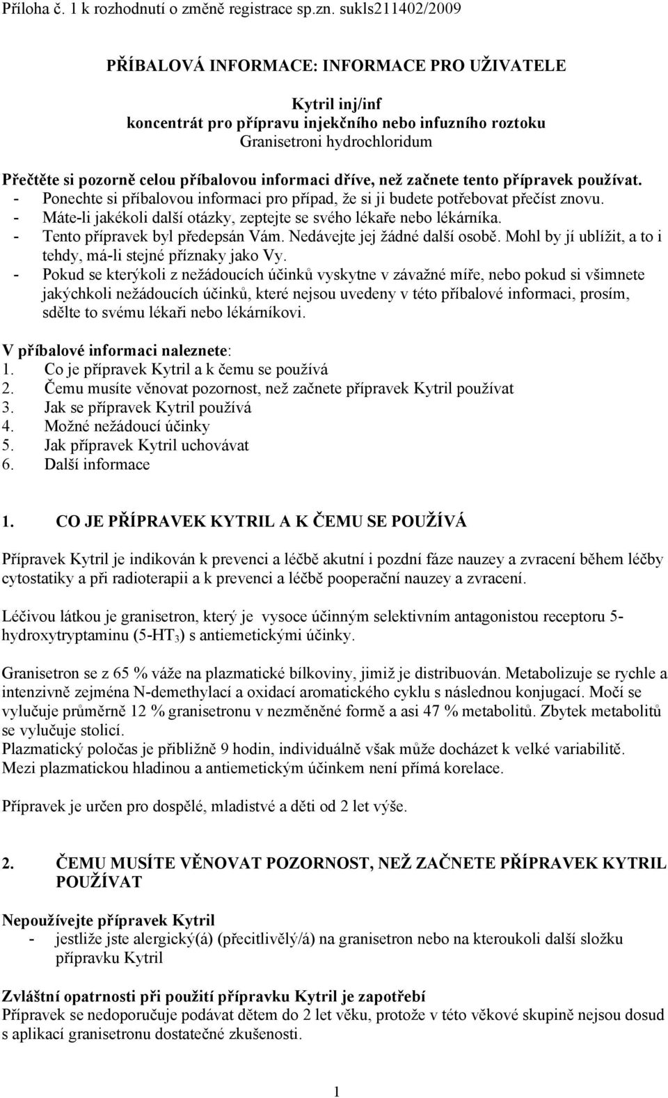 informaci dříve, než začnete tento přípravek používat. - Ponechte si příbalovou informaci pro případ, že si ji budete potřebovat přečíst znovu.