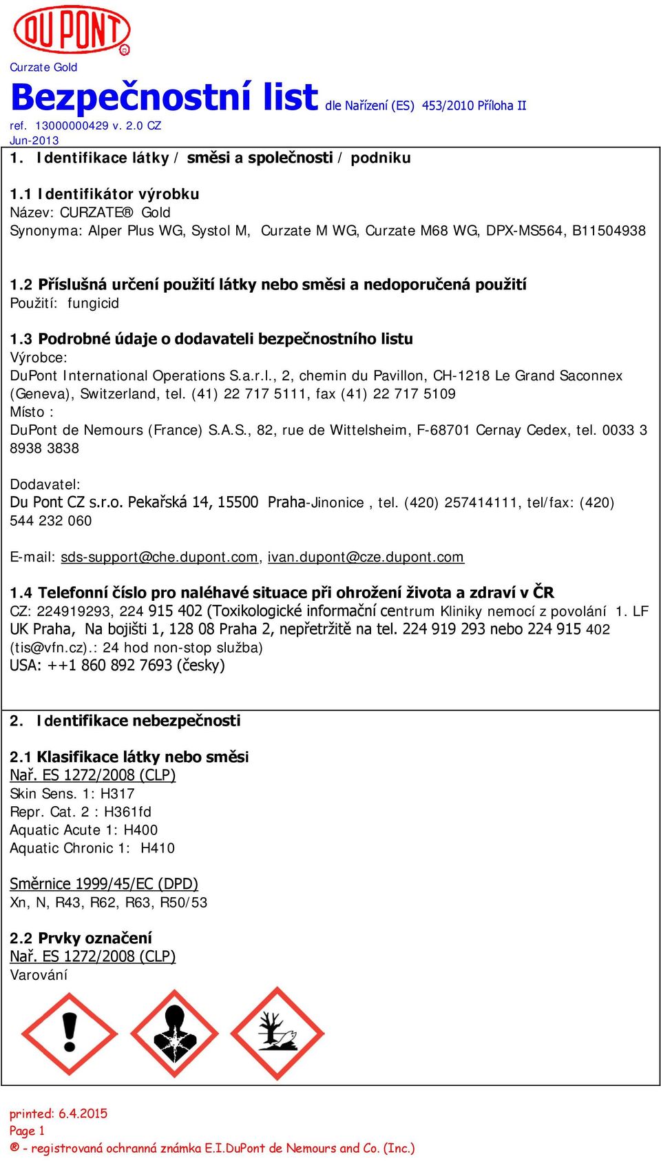 (41) 22 717 5111, fax (41) 22 717 5109 Místo : DuPont de Nemours (France) S.A.S., 82, rue de Wittelsheim, F-68701 Cernay Cedex, tel. 0033 3 8938 3838 Dodavatel: Du Pont CZ s.r.o. Pekařská 14, 15500 Praha-Jinonice, tel.