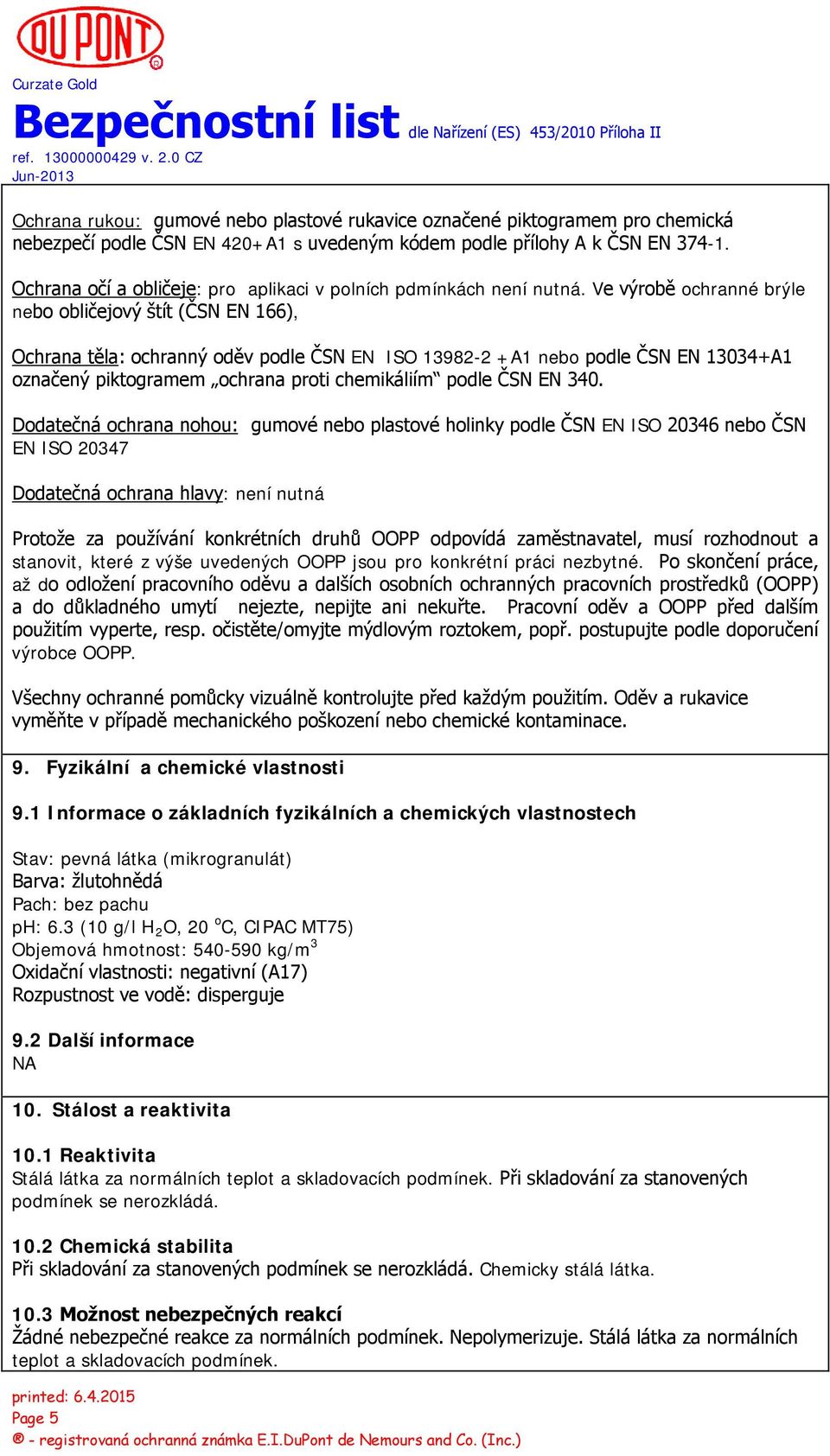 Ve výrobě ochranné brýle nebo obličejový štít (ČSN EN 166), Ochrana těla: ochranný oděv podle ČSN EN ISO 13982-2 +A1 nebo podle ČSN EN 13034+A1 označený piktogramem ochrana proti chemikáliím podle