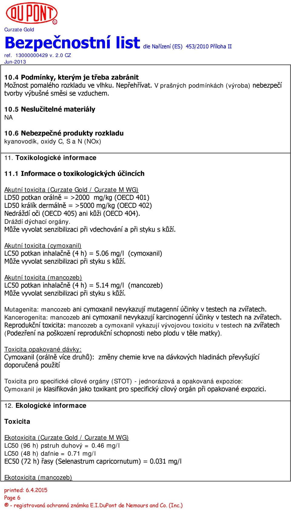 1 Informace o toxikologických účincích Akutní toxicita (Curzate Gold / Curzate M WG) LD50 potkan orálně = >2000 mg/kg (OECD 401) LD50 králík dermálně = >5000 mg/kg (OECD 402) Nedráždí oči (OECD 405)