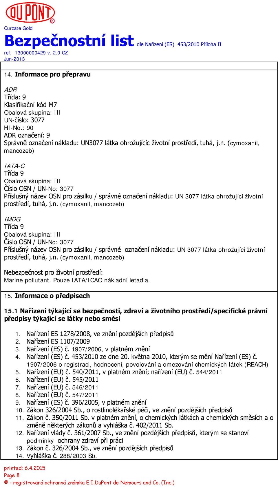 čení: 9 Správně označení nákladu: UN3077 látka ohrožujícíc životní prostředí, tuhá, j.n. (cymoxanil, mancozeb) IATA-C Třída 9 Obalová skupina: III Číslo OSN / UN-No: 3077 Příslušný název OSN pro zásilku / správné označení nákladu: UN 3077 látka ohrožující životní prostředí, tuhá, j.