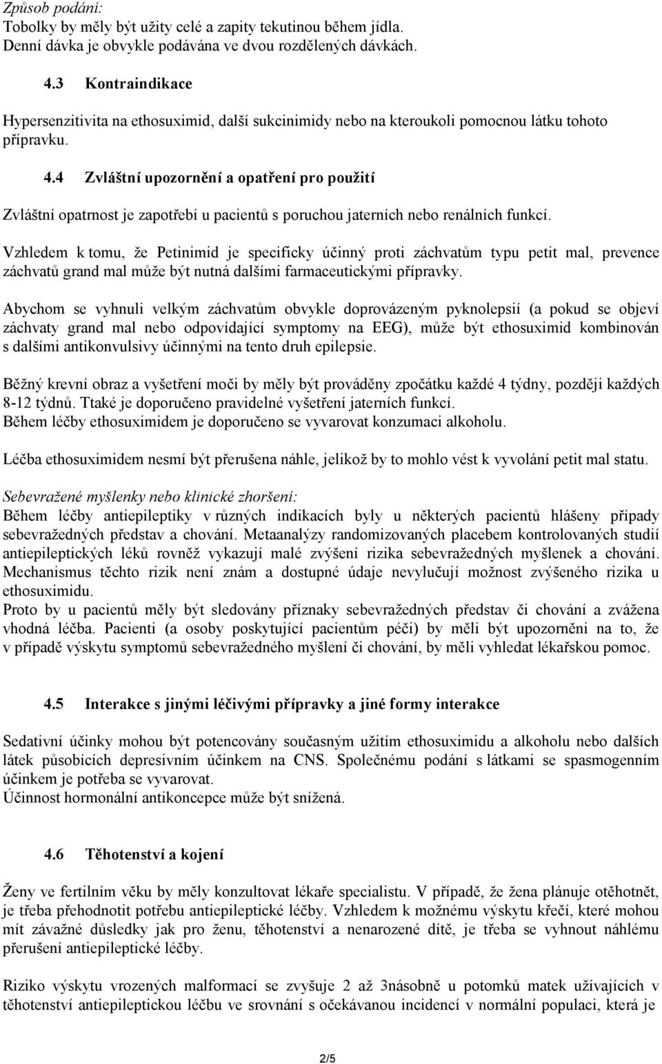 . Zvláštní upozornění a opatření pro použití Zvláštní opatrnost je zapotřebí u pacientů s poruchou jaterních nebo renálních funkcí.