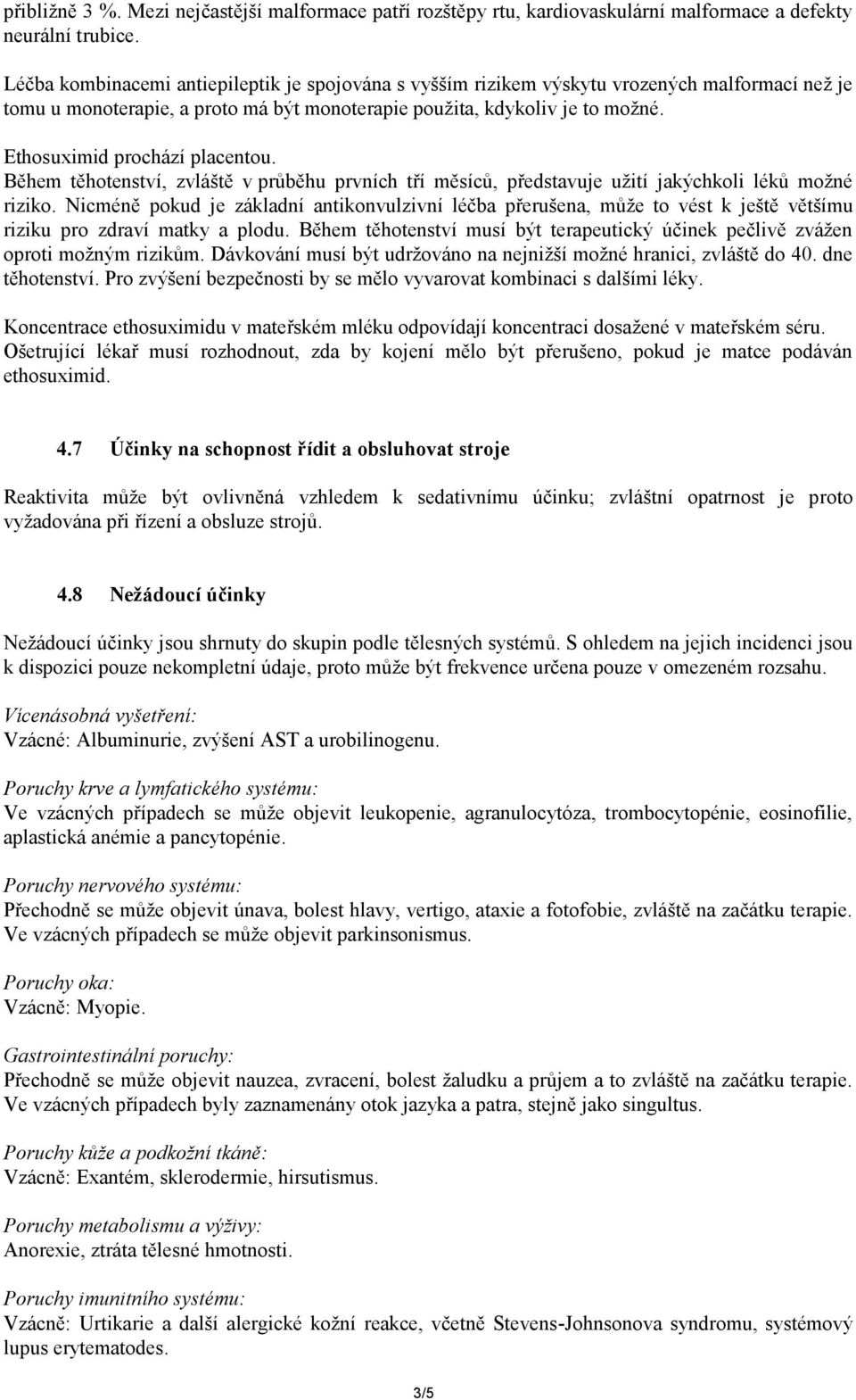 Ethosuximid prochází placentou. Během těhotenství, zvláště v průběhu prvních tří měsíců, představuje užití jakýchkoli léků možné riziko.