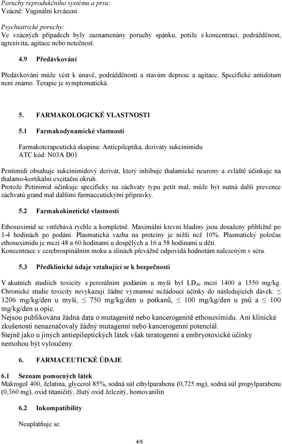 .9 Předávkování Předávkování může vést k únavě, podrážděnosti a stavům deprese a agitace. Specifické antidotum není známo. Terapie je symptomatická. 5. FARMAKOLOGICKÉ VLASTNOSTI 5.