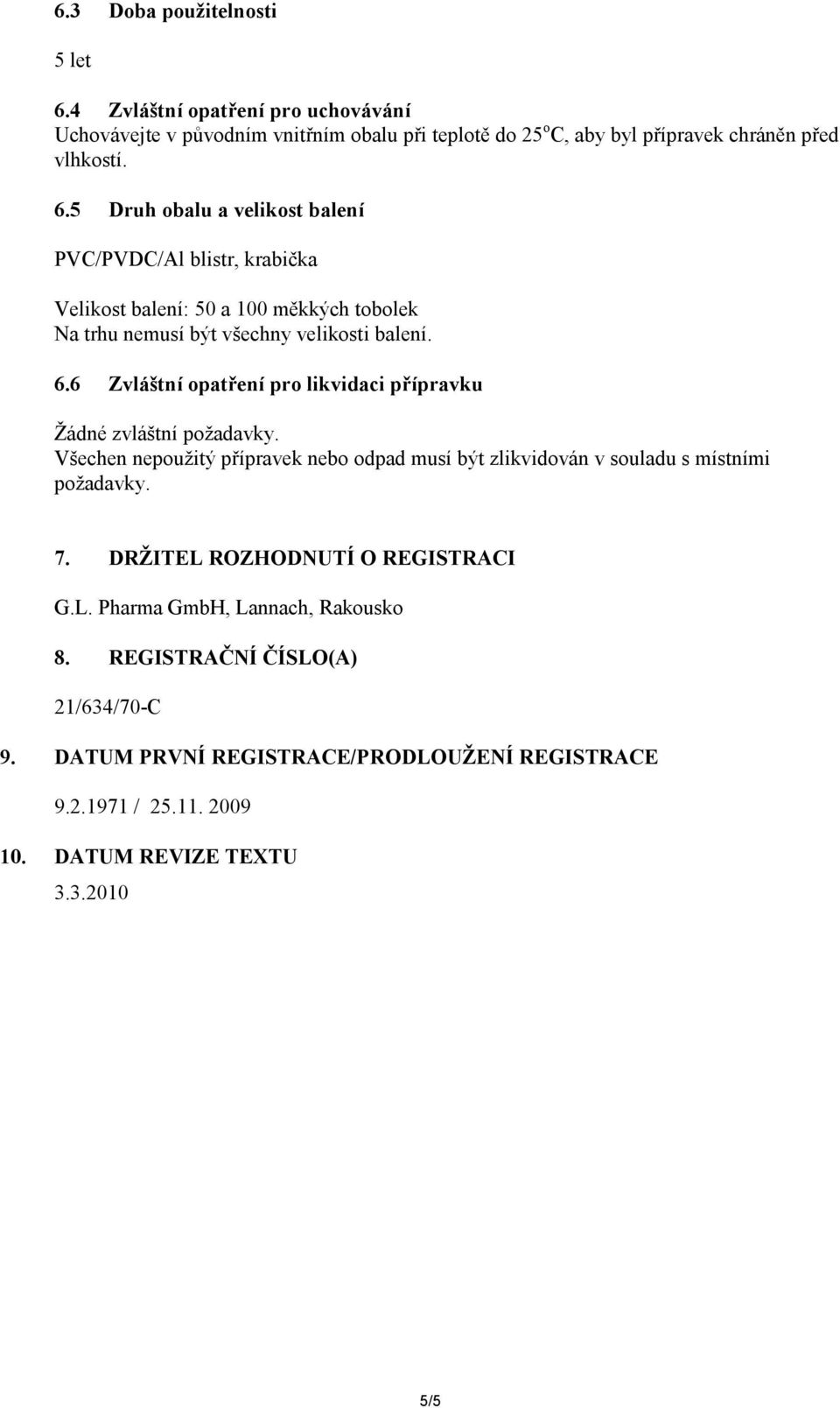 5 Druh obalu a velikost balení PVC/PVDC/Al blistr, krabička Velikost balení: 50 a 00 měkkých tobolek Na trhu nemusí být všechny velikosti balení. 6.