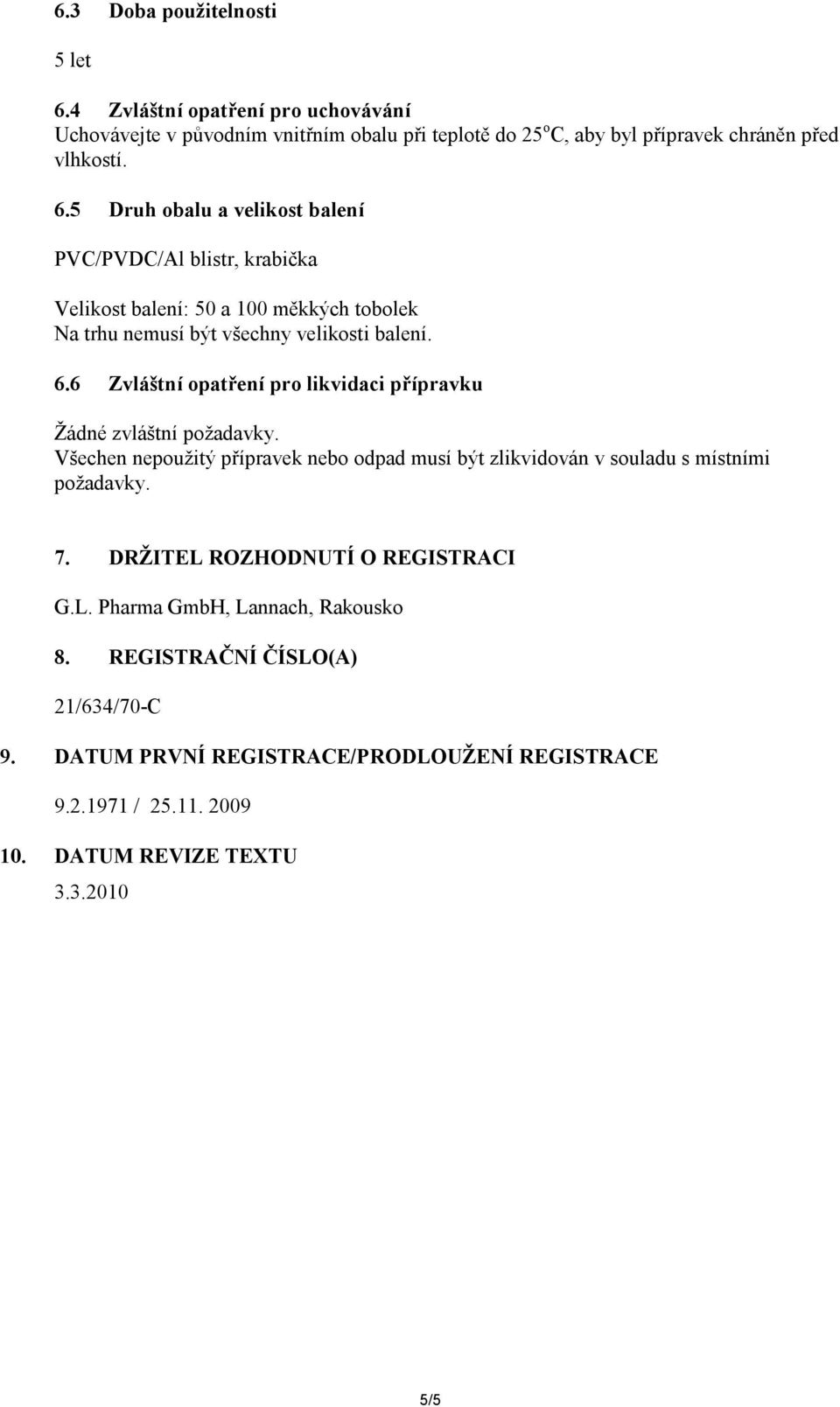 5 Druh obalu a velikost balení PVC/PVDC/Al blistr, krabička Velikost balení: 50 a 00 měkkých tobolek Na trhu nemusí být všechny velikosti balení. 6.