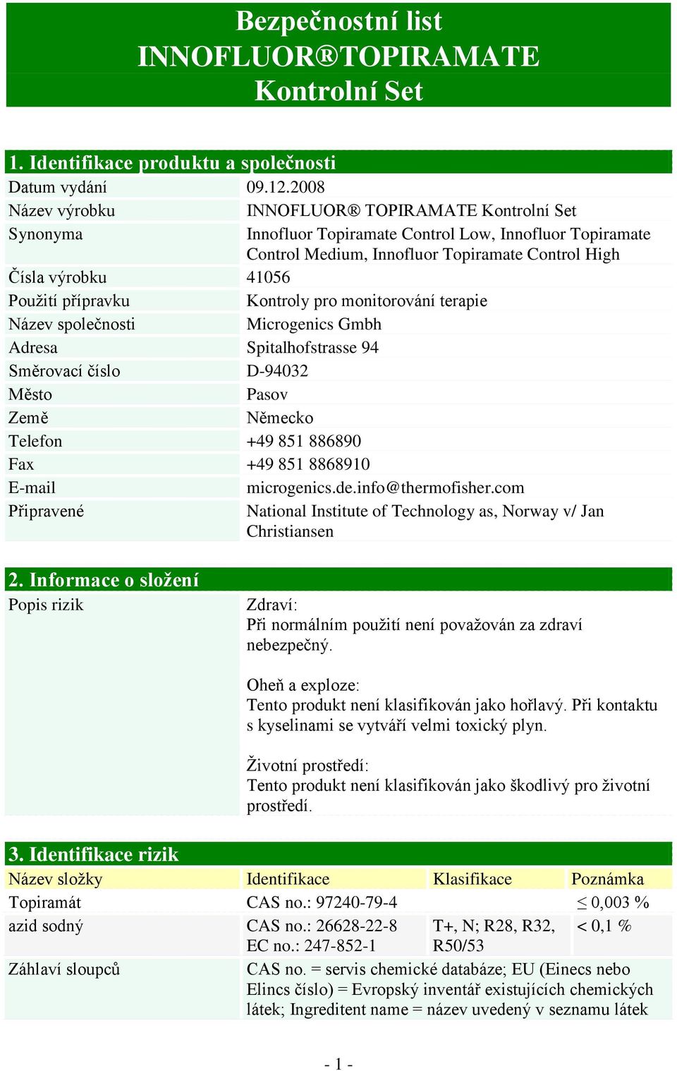 přípravku Kontroly pro monitorování terapie Název společnosti Microgenics Gmbh Adresa Spitalhofstrasse 94 Směrovací číslo D-94032 Město Pasov Země Německo Telefon +49 851 886890 Fax +49 851 8868910