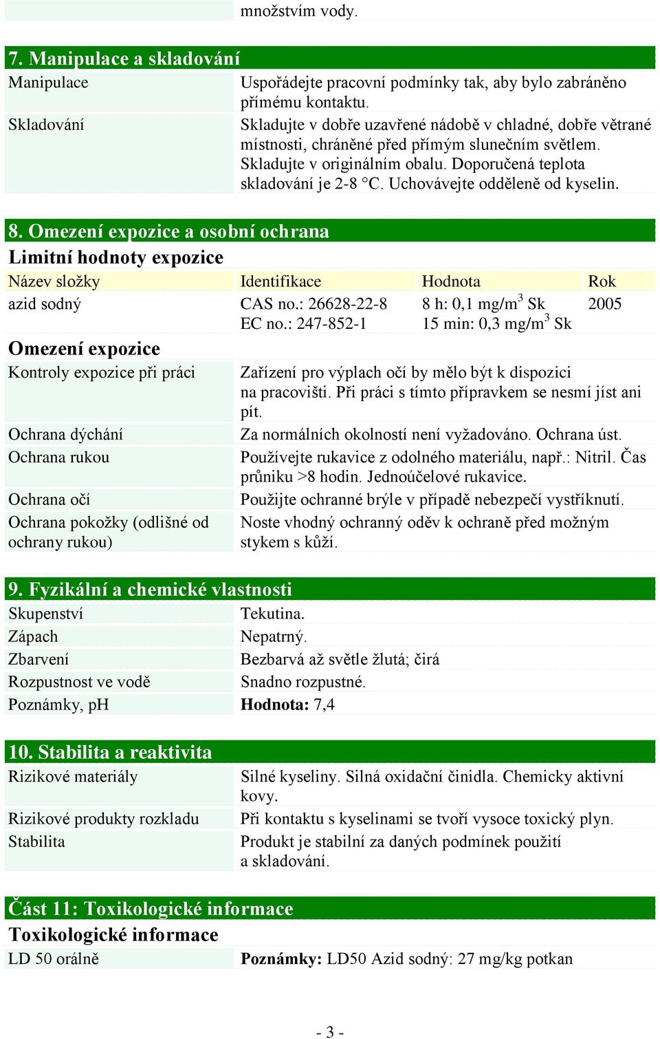 Uchovávejte odděleně od kyselin. Název složky Identifikace Hodnota Rok azid sodný CAS no.: 26628-22-8 8 h: 0,1 mg/m 3 Sk 2005 EC no.