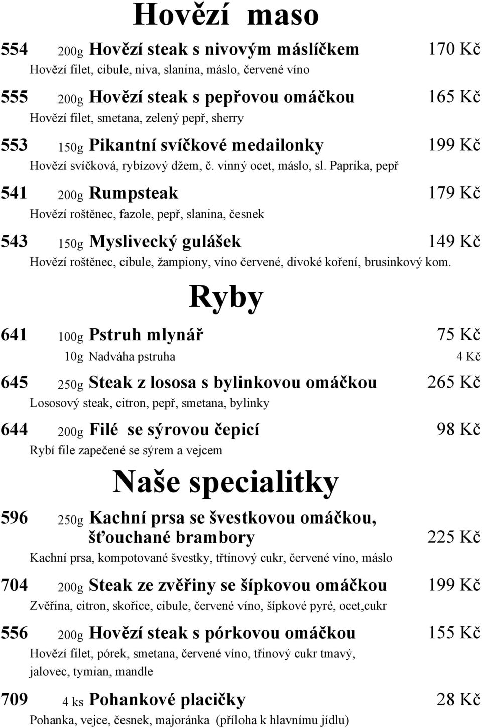 Paprika, pepř 541 200g Rumpsteak 179 Kč Hovězí roštěnec, fazole, pepř, slanina, česnek 543 150g Myslivecký gulášek 149 Kč Hovězí roštěnec, cibule, žampiony, víno červené, divoké koření, brusinkový