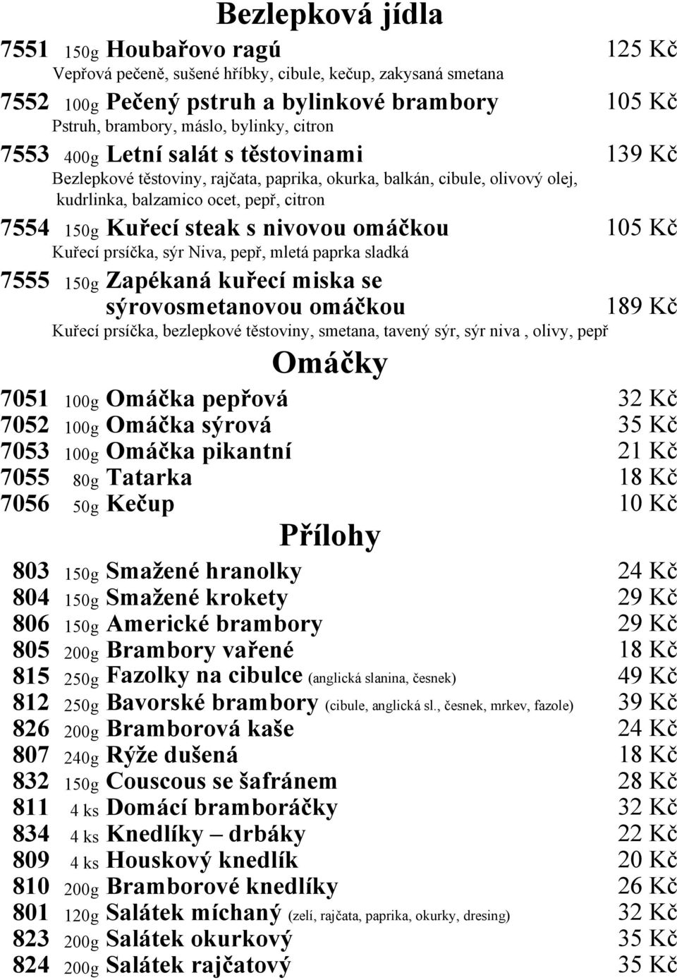 nivovou omáčkou 105 Kč Kuřecí prsíčka, sýr Niva, pepř, mletá paprka sladká 7555 150g Zapékaná kuřecí miska se sýrovosmetanovou omáčkou 189 Kč Kuřecí prsíčka, bezlepkové těstoviny, smetana, tavený