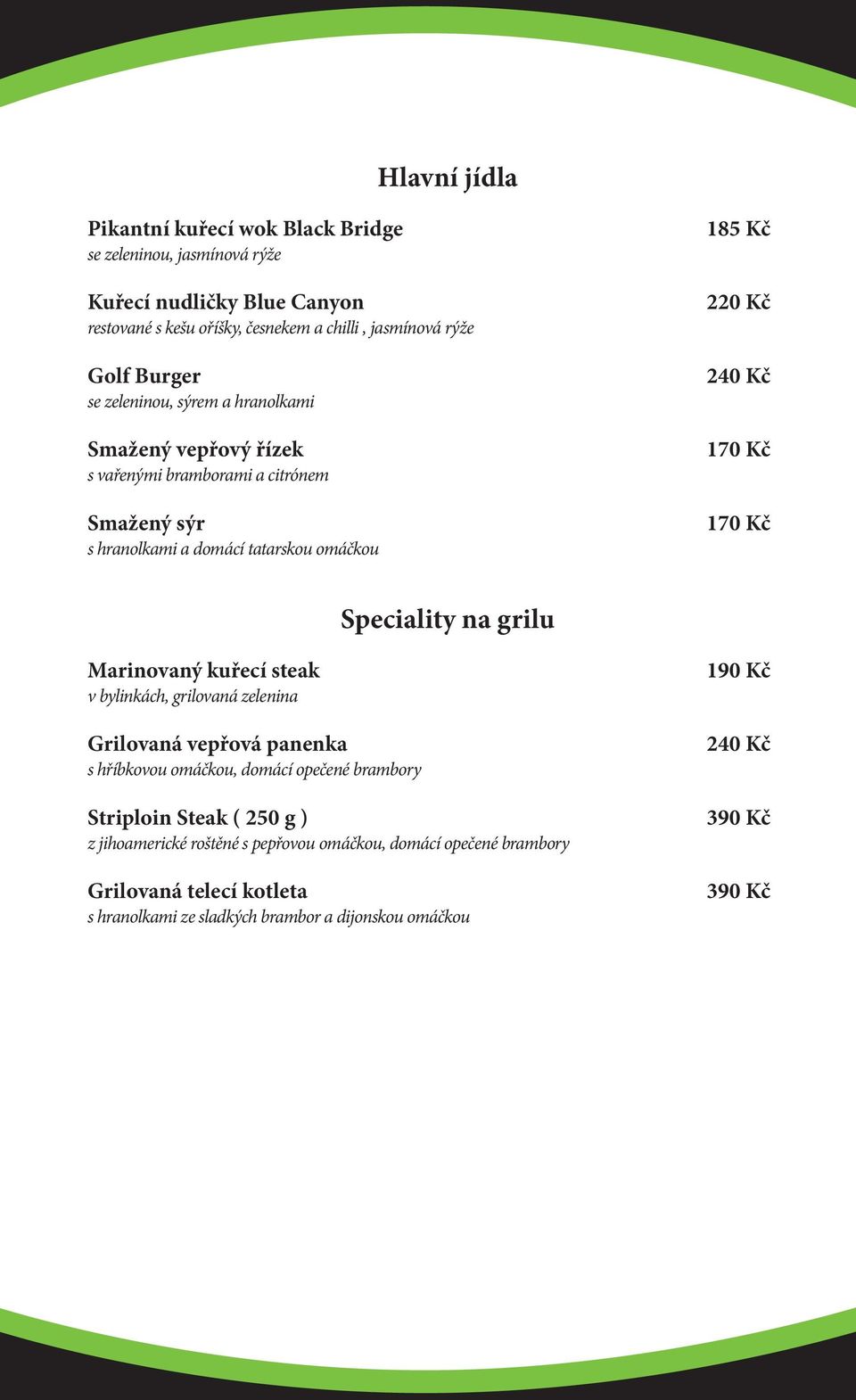 1 Speciality na grilu Marinovaný kuřecí steak v bylinkách, grilovaná zelenina Grilovaná vepřová panenka s hříbkovou omáčkou, domácí opečené brambory Striploin Steak ( 250