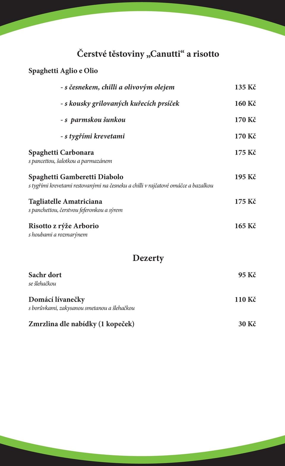 česneku a chilli v rajčatové omáčce a bazalkou Tagliatelle Amatriciana s panchettou, čerstvou feferonkou a sýrem Risotto z rýže Arborio s houbami a