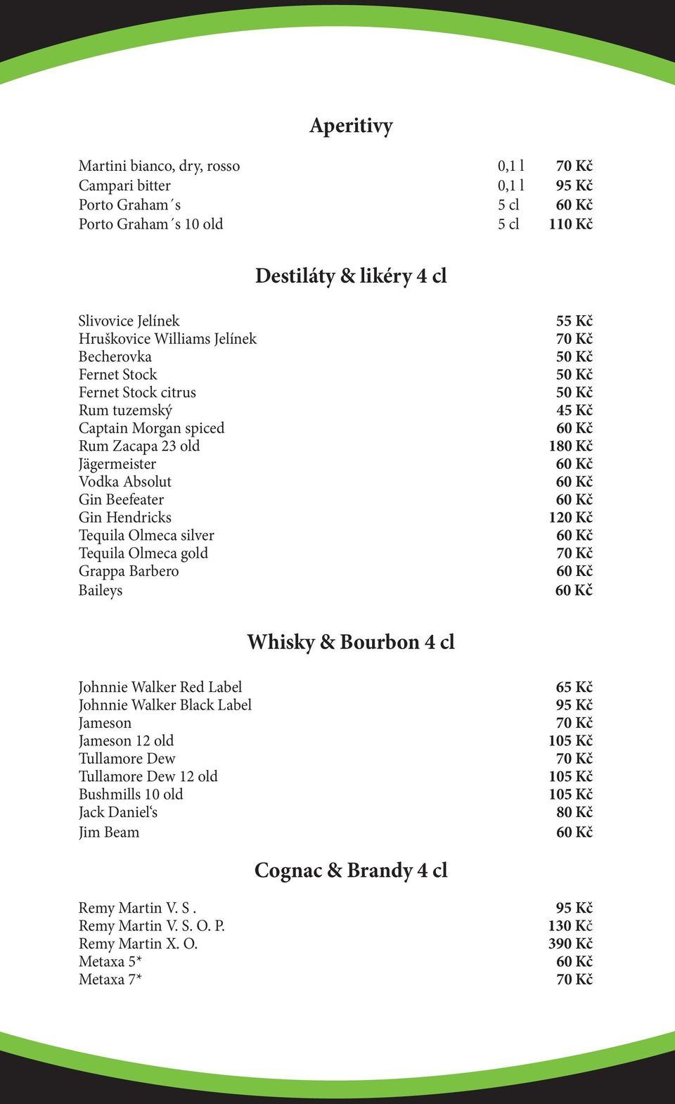 Tequila Olmeca gold Grappa Barbero Baileys 55 Kč 1 120 Kč Whisky & Bourbon 4 cl Johnnie Walker Red Label Johnnie Walker Black Label Jameson Jameson 12 old Tullamore Dew Tullamore Dew