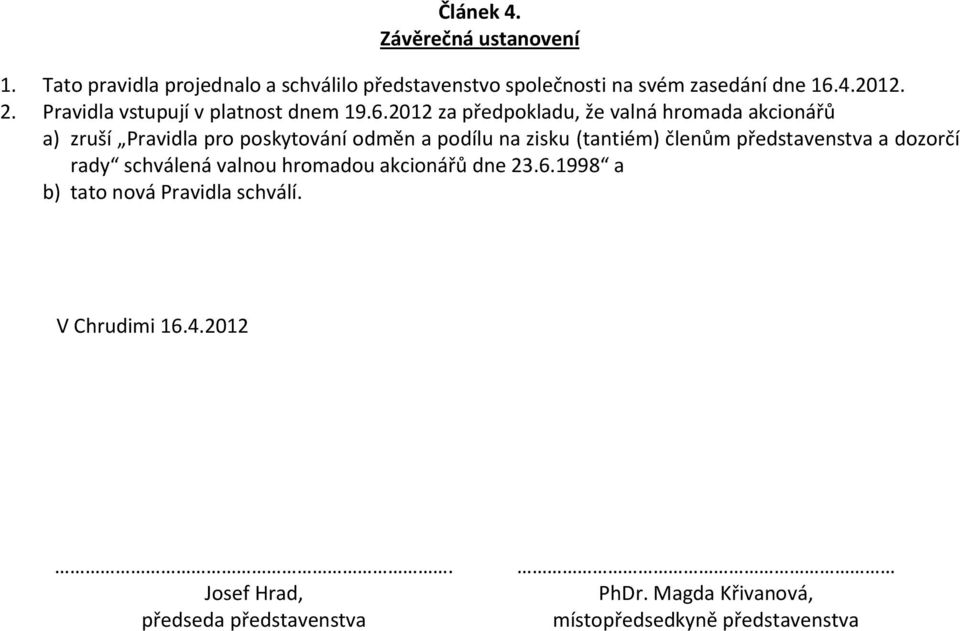 2012 za předpokladu, že valná hromada akcionářů a) zruší Pravidla pro poskytování odměn a podílu na zisku (tantiém) členům