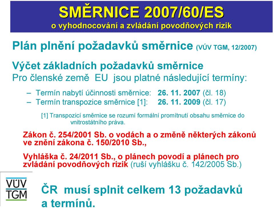 17) [1] Transpozicí směrnice se rozumí formální promítnutí obsahu směrnice do vnitrostátního práva. Zákon č. 254/2001 Sb.