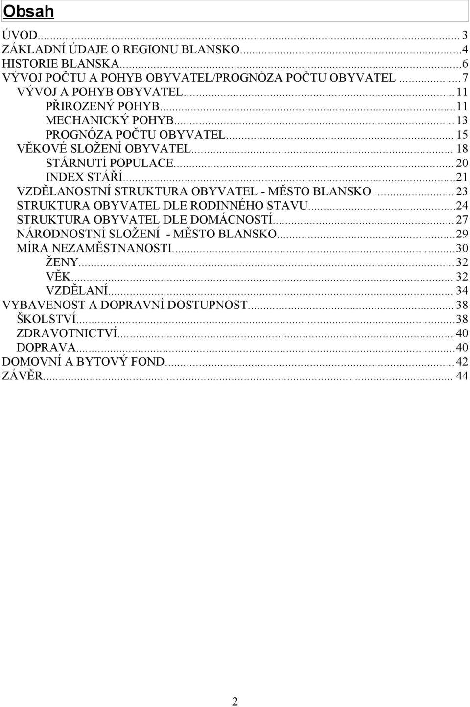 ..21 VZDĚLANOSTNÍ STRUKTURA OBYVATEL - MĚSTO BLANSKO...23 STRUKTURA OBYVATEL DLE RODINNÉHO STAVU...24 STRUKTURA OBYVATEL DLE DOMÁCNOSTÍ.