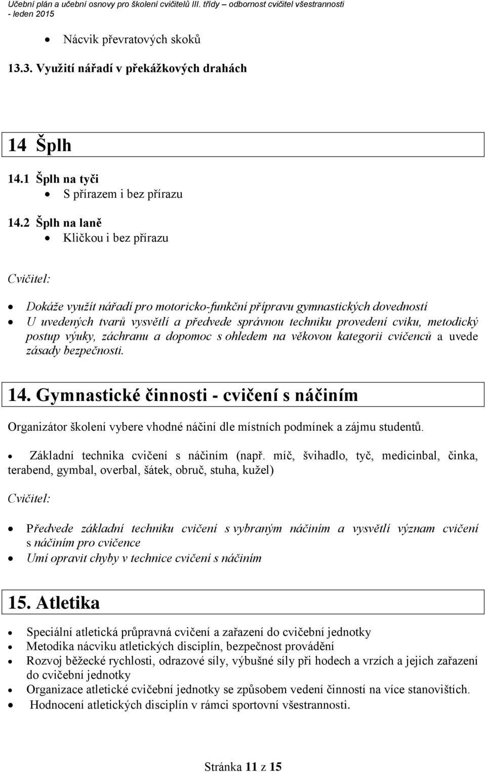 postup výuky, záchranu a dopomoc s ohledem na věkovou kategorii cvičenců a uvede zásady bezpečnosti. 14.