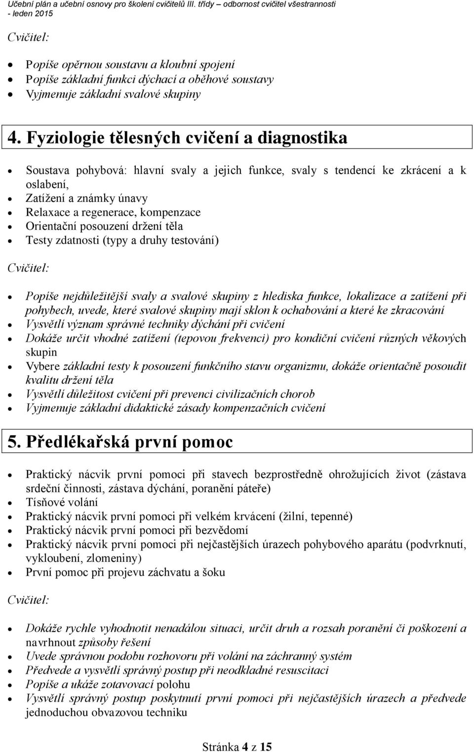 Orientační posouzení držení těla Testy zdatnosti (typy a druhy testování) Popíše nejdůležitější svaly a svalové skupiny z hlediska funkce, lokalizace a zatížení při pohybech, uvede, které svalové