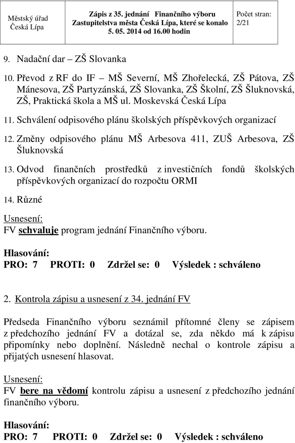 Odvod finančních prostředků z investičních fondů školských příspěvkových organizací do rozpočtu ORMI 14. Různé FV schvaluje program jednání Finančního výboru.