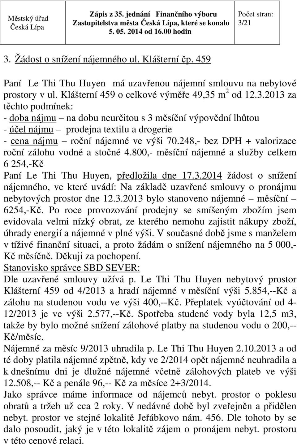 2014 žádost o snížení nájemného, ve které uvádí: Na základě uzavřené smlouvy o pronájmu nebytových prostor dne 12.3.2013 bylo stanoveno nájemné měsíční 6254,-Kč.