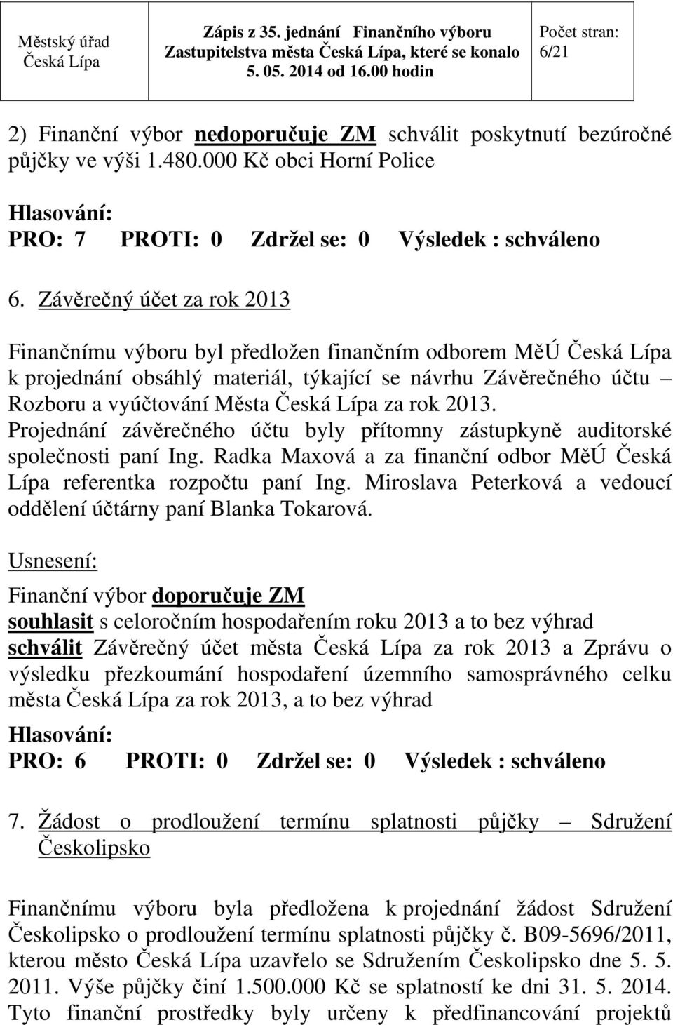 Projednání závěrečného účtu byly přítomny zástupkyně auditorské společnosti paní Ing. Radka Maxová a za finanční odbor MěÚ Česká Lípa referentka rozpočtu paní Ing.