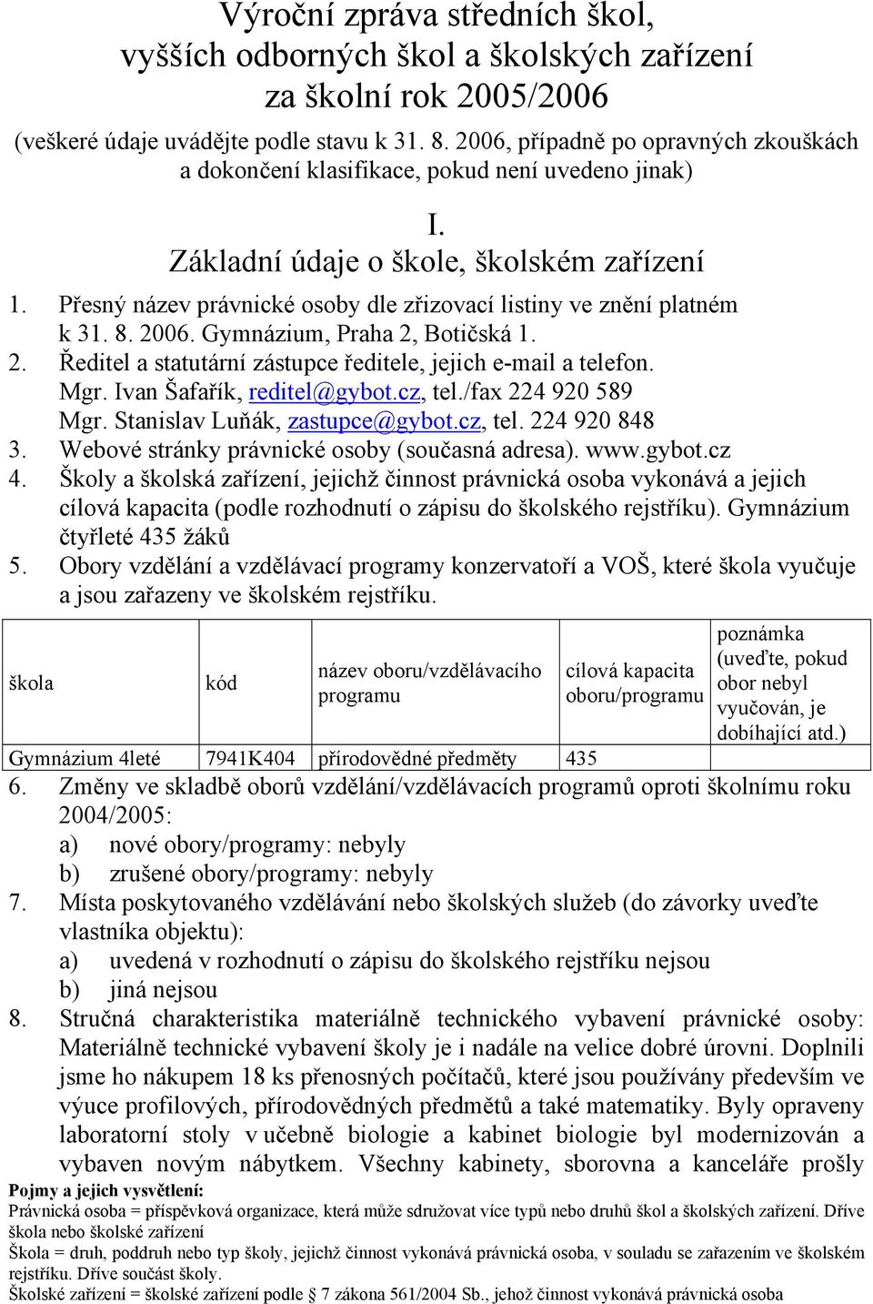 Přesný název právnické osoby dle zřizovací listiny ve znění platném k 31. 8. 2006. Gymnázium, Praha 2, Botičská 1. 2. Ředitel a statutární zástupce ředitele, jejich e-mail a telefon. Mgr.