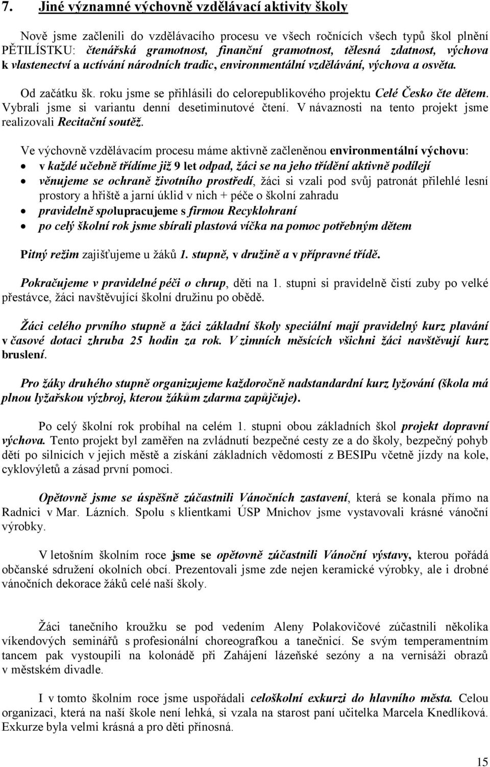roku jsme se přihlásili do celorepublikového projektu Celé Česko čte dětem. Vybrali jsme si variantu denní desetiminutové čtení. V návaznosti na tento projekt jsme realizovali Recitační soutěž.
