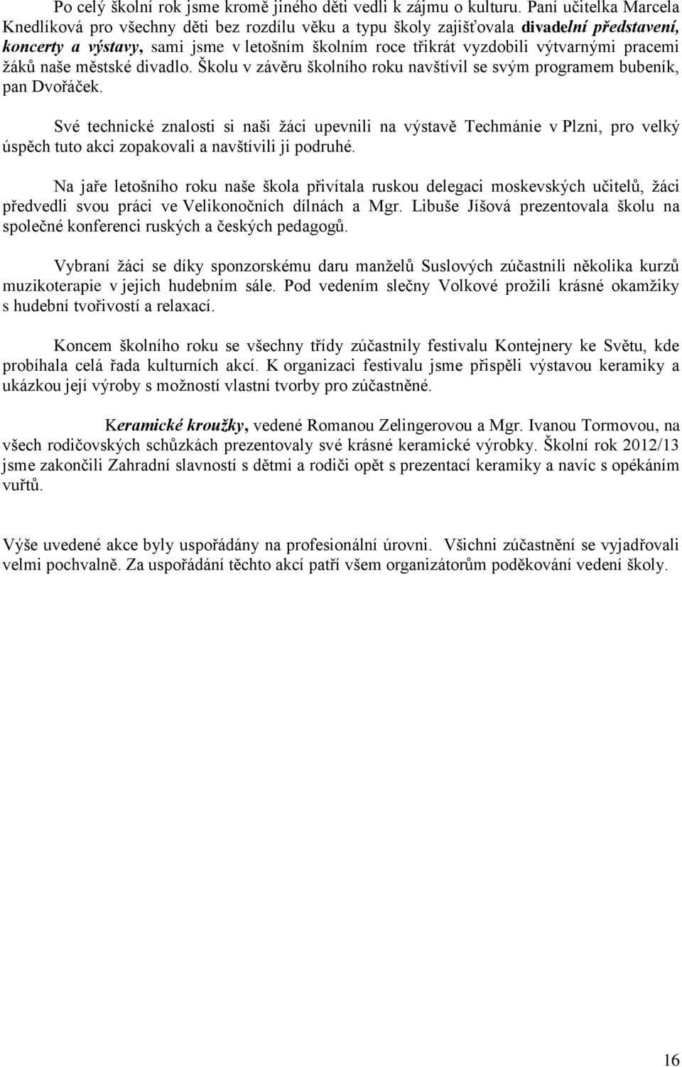 pracemi žáků naše městské divadlo. Školu v závěru školního roku navštívil se svým programem bubeník, pan Dvořáček.