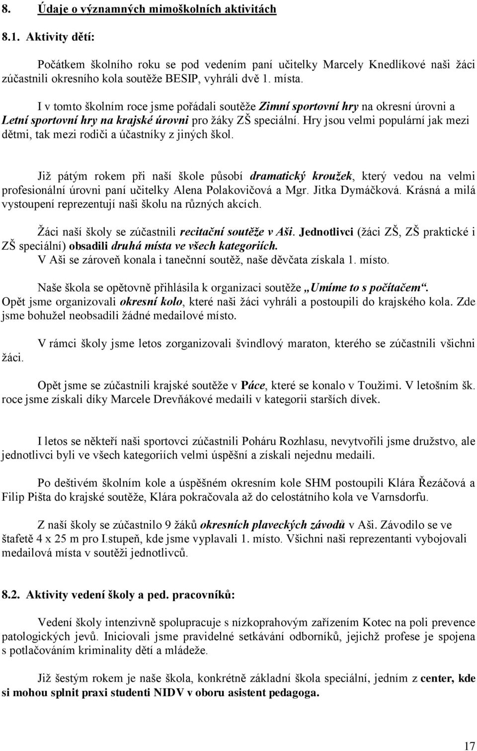 I v tomto školním roce jsme pořádali soutěže Zimní sportovní hry na okresní úrovni a Letní sportovní hry na krajské úrovni pro žáky ZŠ speciální.