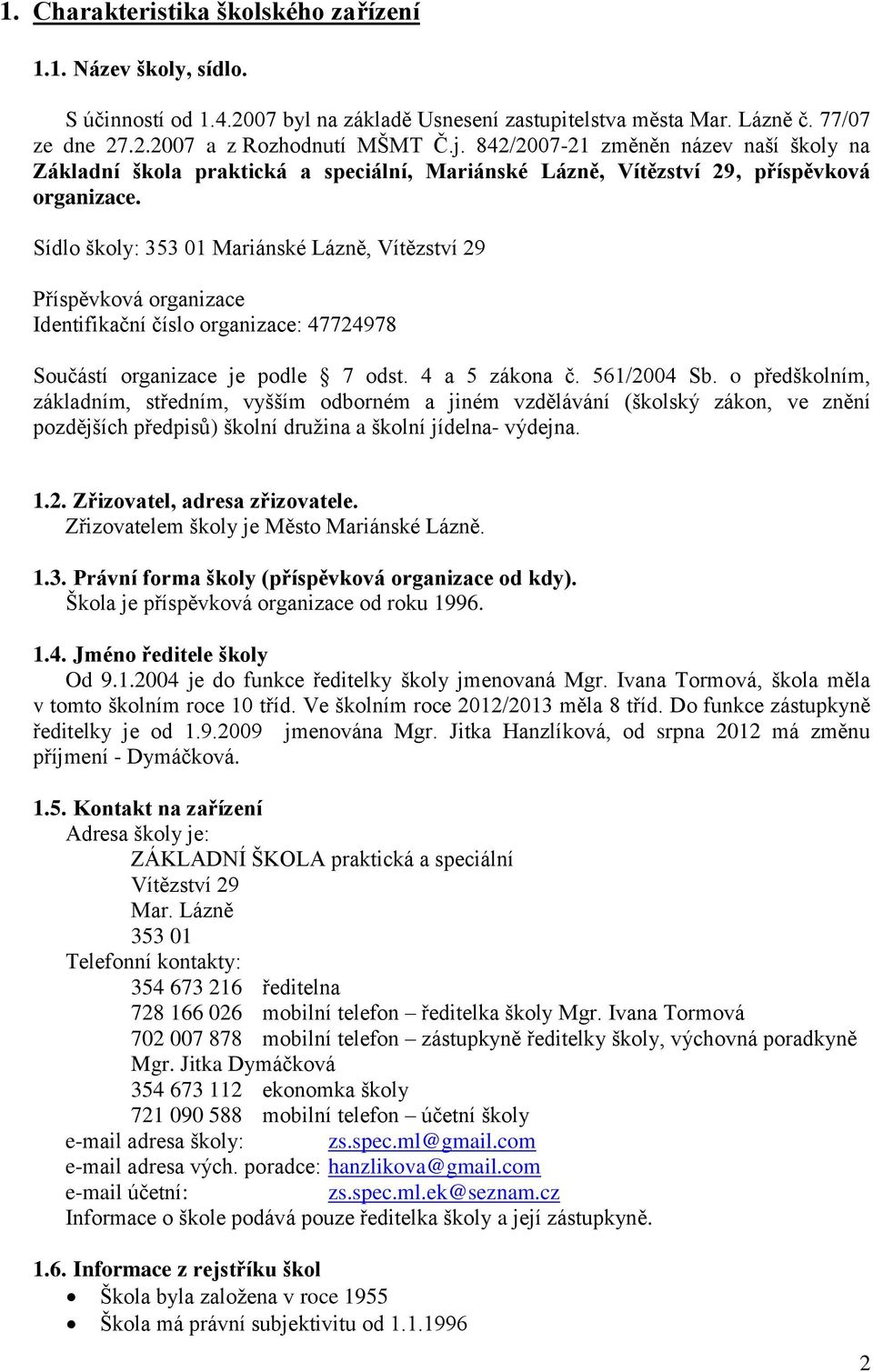 Sídlo školy: 353 01 Mariánské Lázně, Vítězství 29 Příspěvková organizace Identifikační číslo organizace: 47724978 Součástí organizace je podle 7 odst. 4 a 5 zákona č. 561/2004 Sb.