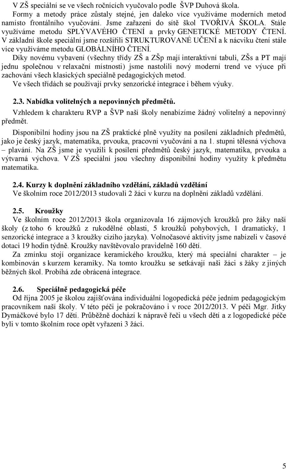 V základní škole speciální jsme rozšířili STRUKTUROVANÉ UČENÍ a k nácviku čtení stále více využíváme metodu GLOBÁLNÍHO ČTENÍ.