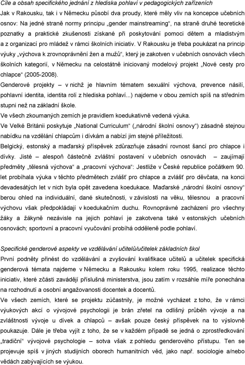 V Rakousku je třeba poukázat na princip výuky výchova k zrovnoprávnění žen a mužů, který je zakotven v učebních osnovách všech školních kategorií, v Německu na celostátně iniciovaný modelový projekt