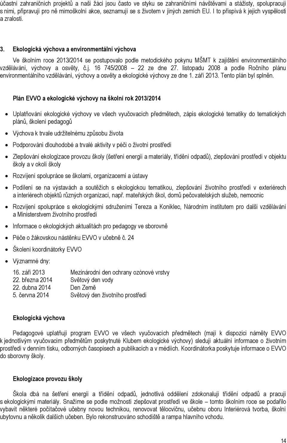 Ekologická výchova a environmentální výchova Ve školním roce 2013/2014 se postupovalo podle metodického pokynu MŠMT k zajištění environmentálního, výchovy a osvěty, č.j. 16 745/2008 22 ze dne 27.